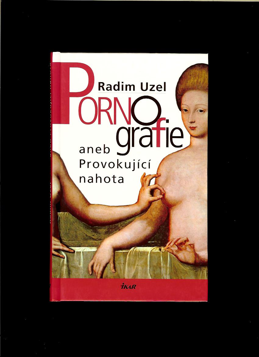 Radim Uzel: Pornografie aneb Provokující nahota