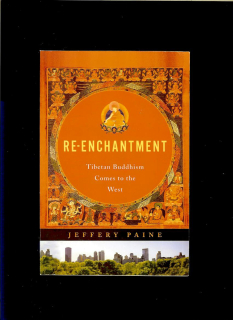 Jeffery Paine: Re-Enchantment. Tibetan Buddhism Comes to the West