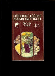 Michio Kushi: Přírodní léčení makrobiotikou