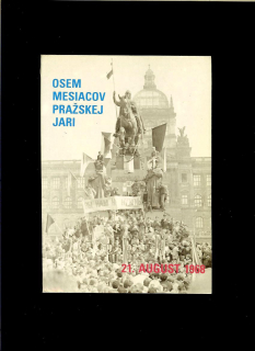 Antonín Benčík a kol.: Osem mesiacov Pražskej jari. 21. august 1968