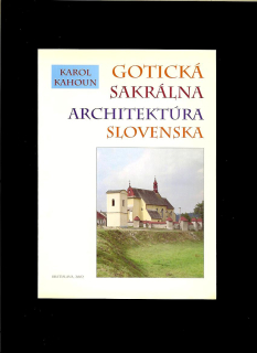 Karol Kahoun: Gotická sakrálna architektúra Slovenska