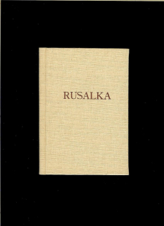 Jaroslav Kvapil: Rusalka. Lyrická pohádka s hudbou Antonína Dvořáka /1928/