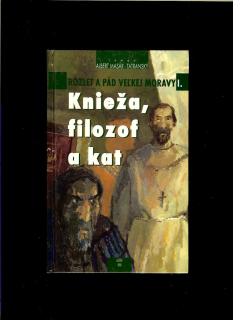 Albert Masár-Tatranský: Rozlet a pád Veľkej Moravy I. Knieža, filozof a kat