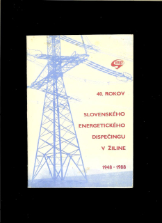 Gustáv Mockovčák a kol.: 40 rokov Slovenského energetického dispečingu v Žiline (1948-1988)