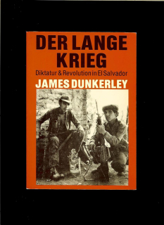 James Dunkerley: Der lange Krieg. Diktatur und Revolution in El Salvador