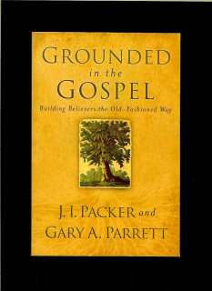 J.I. Packer, Gary A. Parrett: Grounded in the Gospel