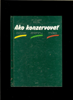 Ján Silvester Kaščák: Ako konzervovať ovocie, zeleninu, mäso