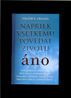 Viktor E. Frankl: Napriek všetkému povedať životu áno