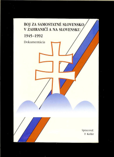 František Kollár: Boj za samostatné Slovensko v zahraničí a na Slovensku 1945-1992. Dokumentácia