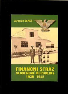 Jaroslav Beneš: Finanční stráž Slovenské republiky 1939-1945