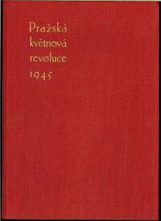 Pražská květnová revoluce 1945. K prvnímu výročí slavného povstání pražského lidu ve dnech 5.-9. května 1945