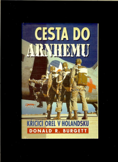 Donald R. Burgett: Cesta do Arnhemu. Křičící orel v Holandsku