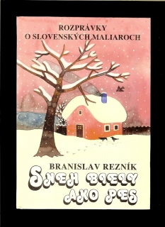 Branislav Rezník: Sneh biely ako pes. Rozprávky o slovenských maliaroch